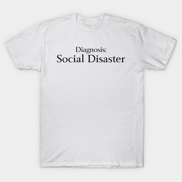 Diagnosis Social Disaster T-Shirt by EclecticWarrior101